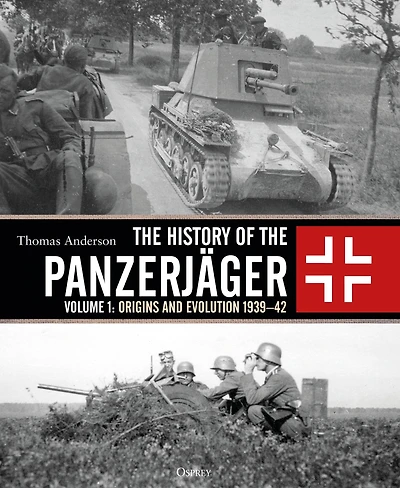 the History of Panzerjäger: Volume 1: Origins and Evolution 1939-42
