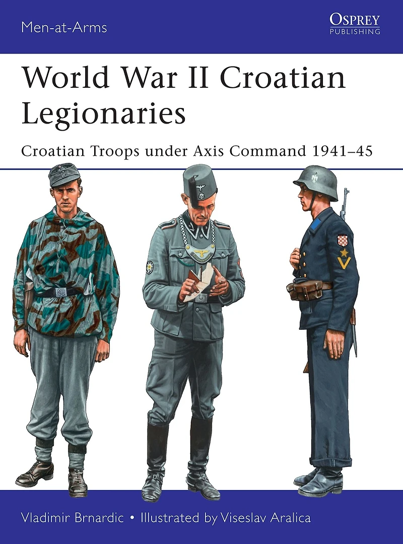 World War II Croatian Legionaries: Troops under Axis Command 1941-45