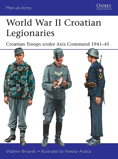World War II Croatian Legionaries: Troops under Axis Command 1941-45