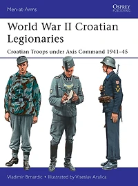 World War II Croatian Legionaries: Troops under Axis Command 1941-45