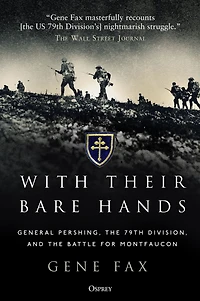 With Their Bare Hands: General Pershing, the 79th Division, and battle for Montfaucon