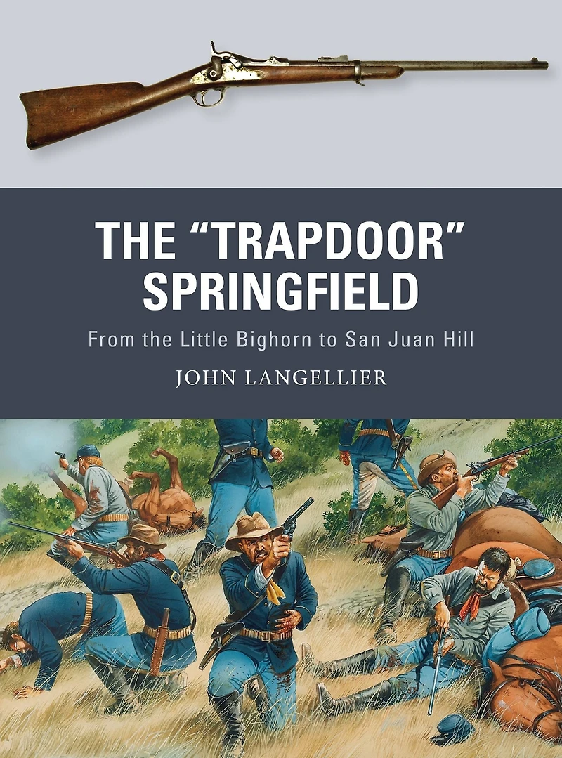 the "Trapdoor" Springfield: From Little Bighorn to San Juan Hill