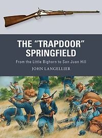 the "Trapdoor" Springfield: From Little Bighorn to San Juan Hill