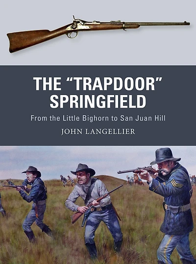 the "Trapdoor" Springfield: From Little Bighorn to San Juan Hill