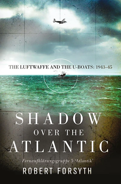 Shadow over the Atlantic: Luftwaffe and U-boats: 1943-45