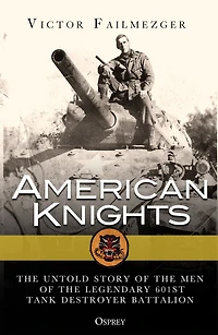 American Knights: the Untold Story of Men Legendary 601st Tank Destroyer Battalion