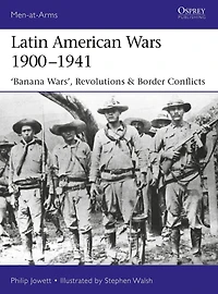 Latin American Wars 1900-1941: "Banana Wars," Border & Revolutions