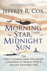 Morning Star, Midnight Sun: The Early Guadalcanal-Solomons Campaign of World War II August-October 1942