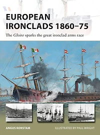 European Ironclads 1860-75: the Gloire sparks great ironclad arms race