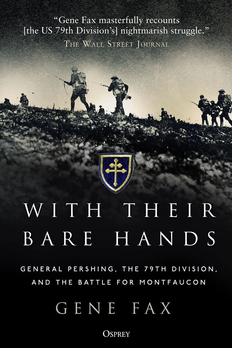 With Their Bare Hands: General Pershing, the 79th Division, and battle for Montfaucon