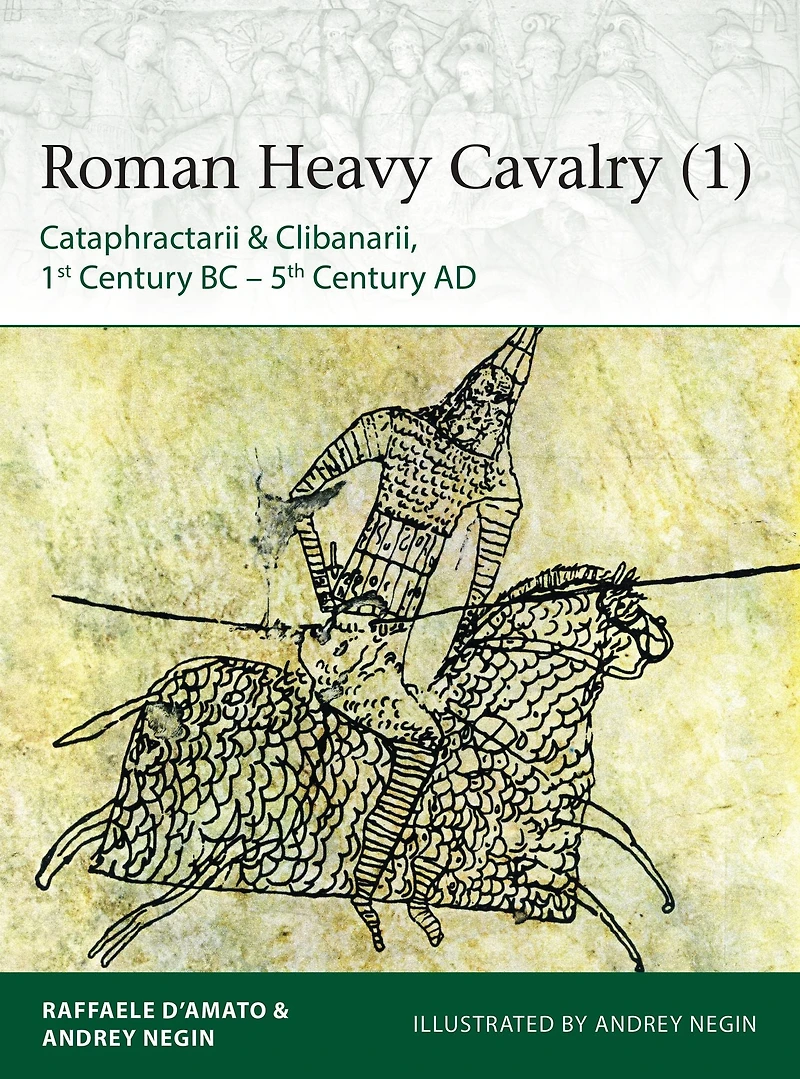 Roman Heavy Cavalry (1): Cataphractarii & Clibanarii, 1st Century BC-5th AD