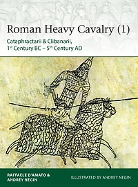 Roman Heavy Cavalry (1): Cataphractarii & Clibanarii, 1st Century BC-5th AD