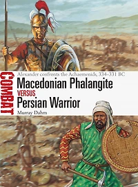 Macedonian Phalangite vs Persian Warrior: Alexander confronts the Achaemenids, 334-331 BC