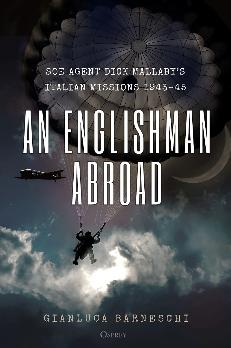 An Englishman Abroad: SOE agent Dick Mallaby's Italian missions, 1943-45