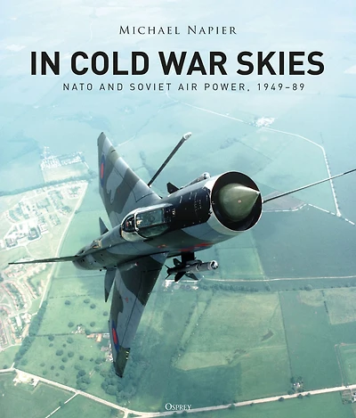 Cold War Skies: NATO and Soviet Air Power, 1949-89