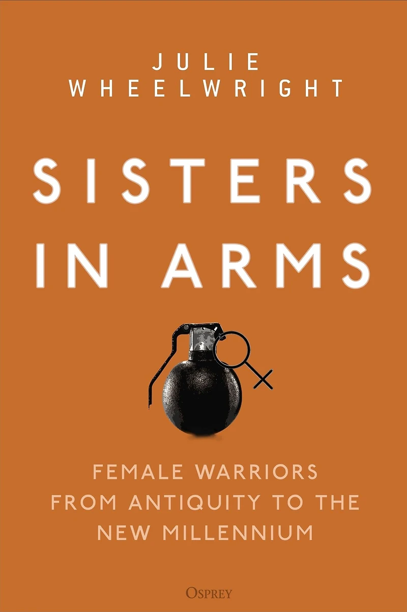 Sisters Arms: Female warriors from antiquity to the new millennium