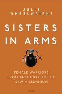 Sisters Arms: Female warriors from antiquity to the new millennium