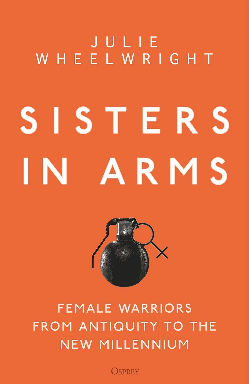 Sisters Arms: Female warriors from antiquity to the new millennium