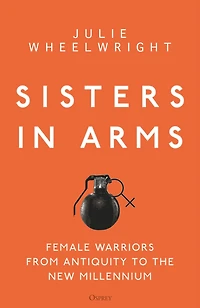 Sisters Arms: Female warriors from antiquity to the new millennium