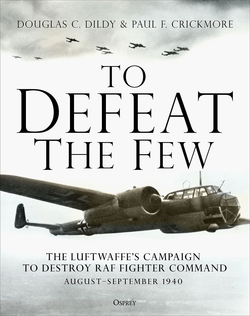 to Defeat The Few: Luftwaffe's campaign destroy RAF Fighter Command, August-September 1940