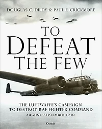 to Defeat The Few: Luftwaffe's campaign destroy RAF Fighter Command, August-September 1940
