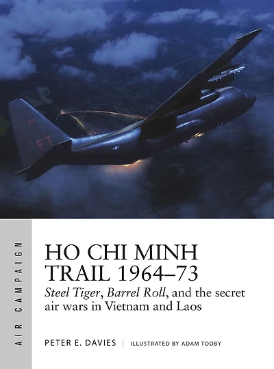 Ho Chi Minh Trail 1964-73: Steel Tiger, Barrel Roll, and the secret air wars Vietnam Laos