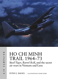Ho Chi Minh Trail 1964-73: Steel Tiger, Barrel Roll, and the secret air wars Vietnam Laos