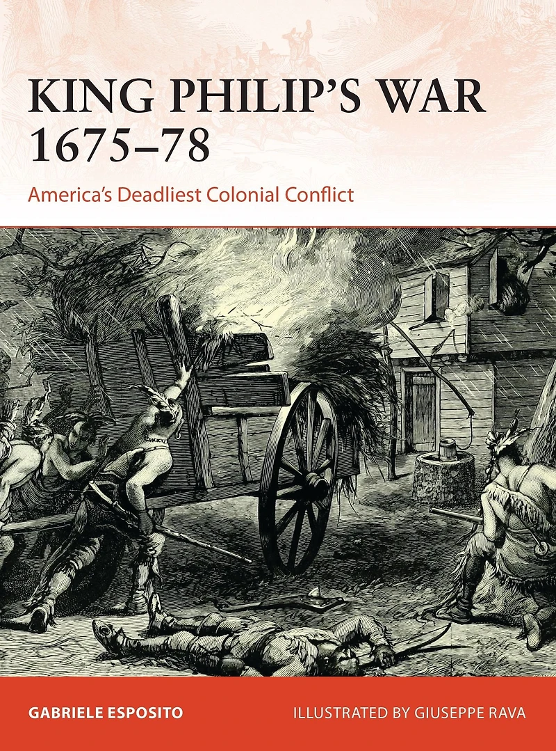 King Philip's War 1675-76: America's Deadliest Colonial Conflict