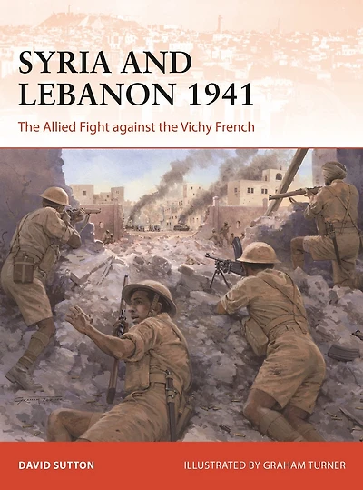 Syria and Lebanon 1941: the Allied Fight against Vichy French