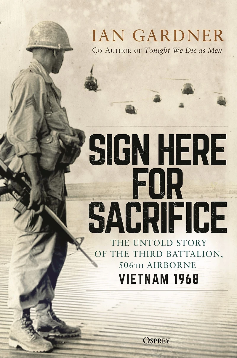 Sign Here for Sacrifice: the Untold Story of Third Battalion, 506th Airborne, Vietnam 1968
