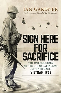Sign Here for Sacrifice: the Untold Story of Third Battalion, 506th Airborne, Vietnam 1968