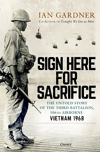 Sign Here for Sacrifice: the Untold Story of Third Battalion, 506th Airborne, Vietnam 1968