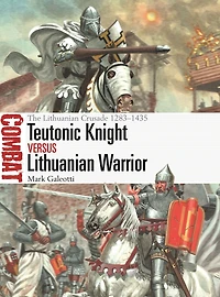 Teutonic Knight vs Lithuanian Warrior: The Crusade 1283-1435
