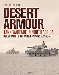 Desert Armour: Tank Warfare North Africa: Beda Fomm to Operation Crusader, 1940-41