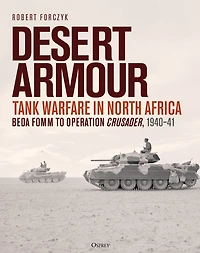 Desert Armour: Tank Warfare North Africa: Beda Fomm to Operation Crusader, 1940-41