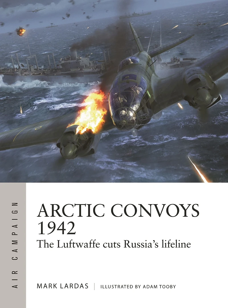 Arctic Convoys 1942: The Luftwaffe cuts Russia's lifeline