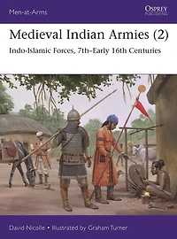 Medieval Indian Armies (2): Indo-Islamic Forces, 7th-Early 16th Centuries
