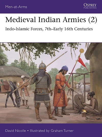 Medieval Indian Armies (2): Indo-Islamic Forces, 7th-Early 16th Centuries
