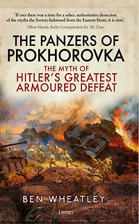 The Panzers of Prokhorovka: Myth Hitler's Greatest Armoured Defeat