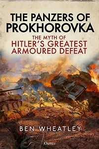 The Panzers of Prokhorovka: Myth Hitler's Greatest Armoured Defeat