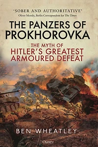 The Panzers of Prokhorovka: Myth Hitler's Greatest Armoured Defeat