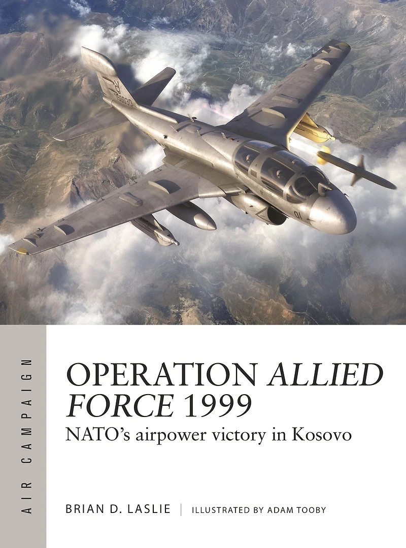 Operation Allied Force 1999: NATO's airpower victory Kosovo