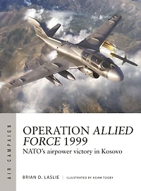 Operation Allied Force 1999: NATO's airpower victory Kosovo