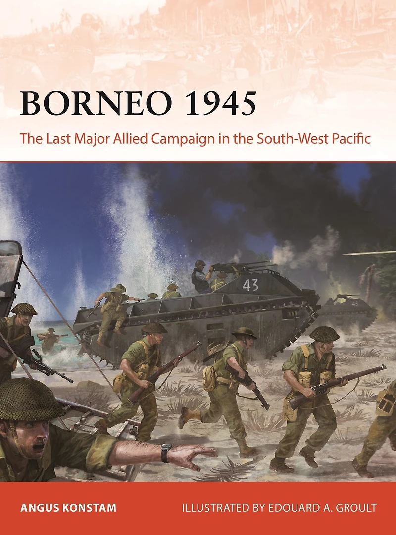 Borneo 1945: the Last Major Allied Campaign South-West Pacific