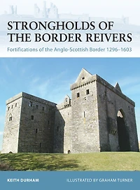 Strongholds of the Border Reivers: Fortifications Anglo-Scottish 1296-1603