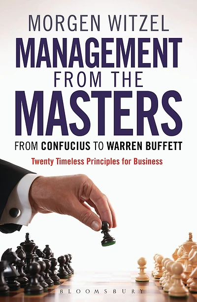 Management From the Masters: Confucius to Warren Buffett Twenty Timeless Principles for Business