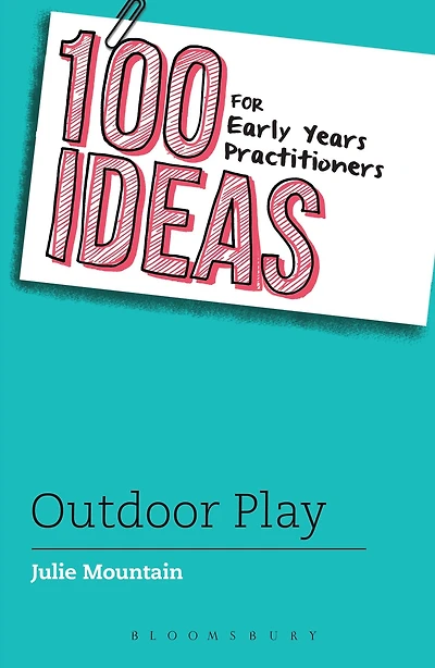 100 Ideas for Early Years Practitioners: Outdoor Play