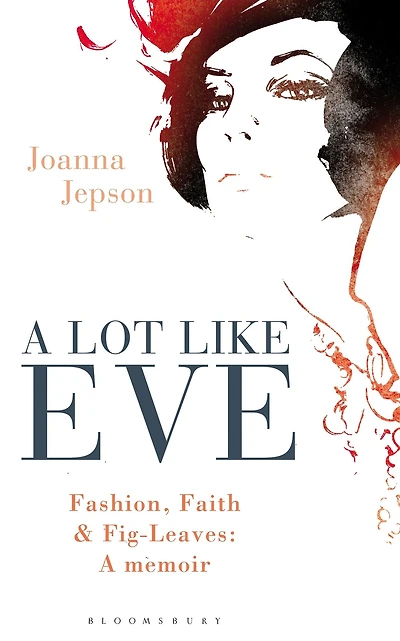 A Lot Like Eve: Fashion, Faith and Fig-Leaves: A Memoir