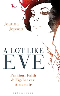 A Lot Like Eve: Fashion, Faith and Fig-Leaves: A Memoir