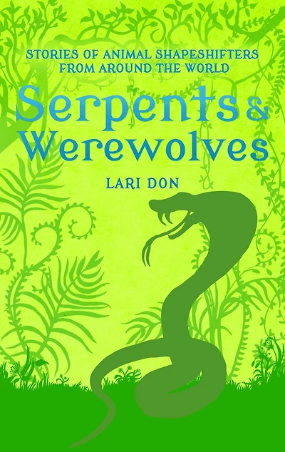 Serpents and Werewolves: Tales of Animal Shape-shifters from Around the World